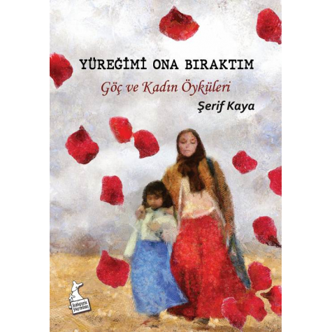 YÜREĞİMİ ONA BIRAKTIM - Göç ve Kadın Öyküleri - Şerif Kaya YÜREĞİMİ ONA BIRAKTIM - Göç ve Kadın Öyküleri - Şerif Kaya