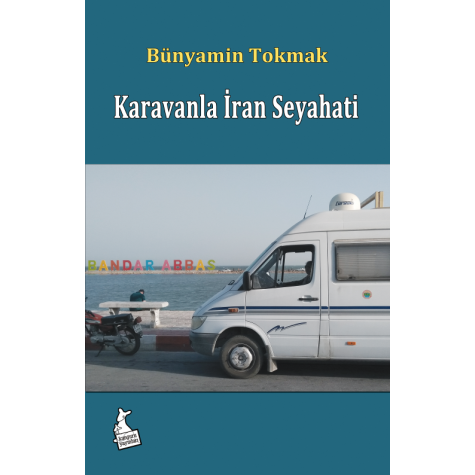 Karavanla İran Seyahati/ Yakındaki Uzak Komşumuz - Bünyamin Tokmak
