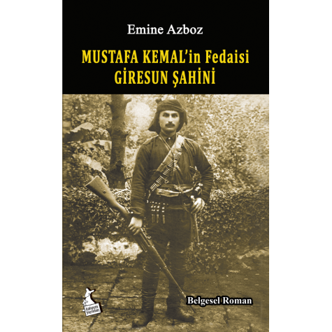 Mustafa Kemal’in Fedaisi  Giresun Şahini - Emine Azboz